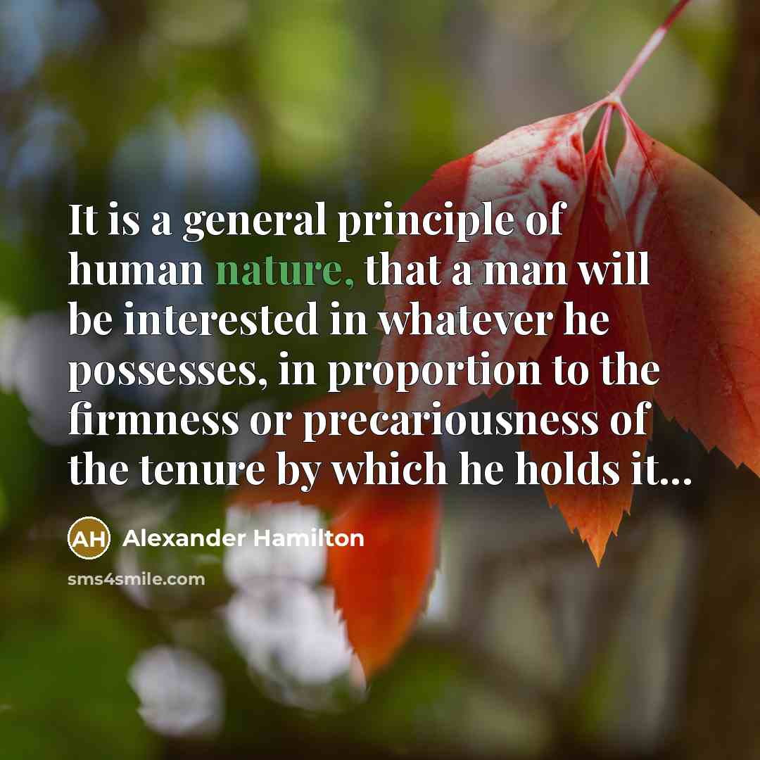 “It is a general principle of human nature, that a…” quote by Alexander Hamilton