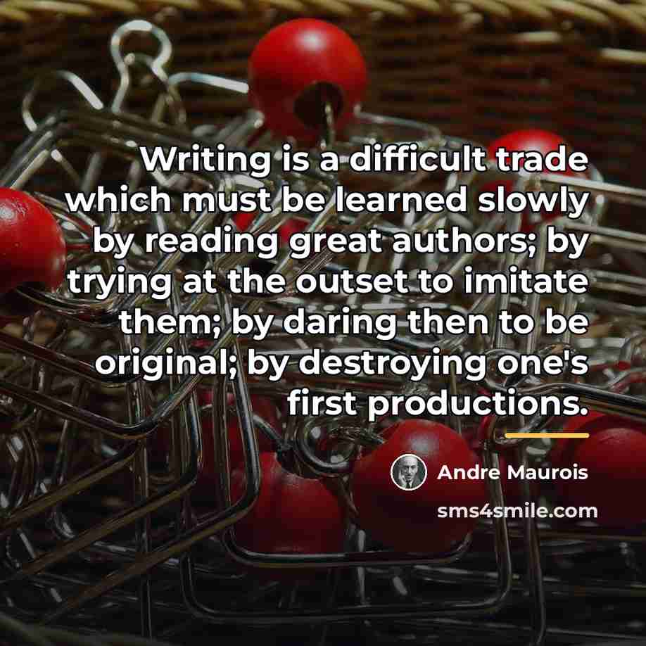 “Writing is a difficult trade which must be learned slowly…” quote by Andre Maurois