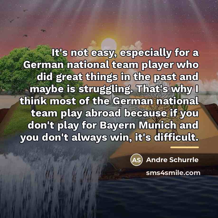 “It's not easy, especially for a German national team player…” quote by Andre Schurrle