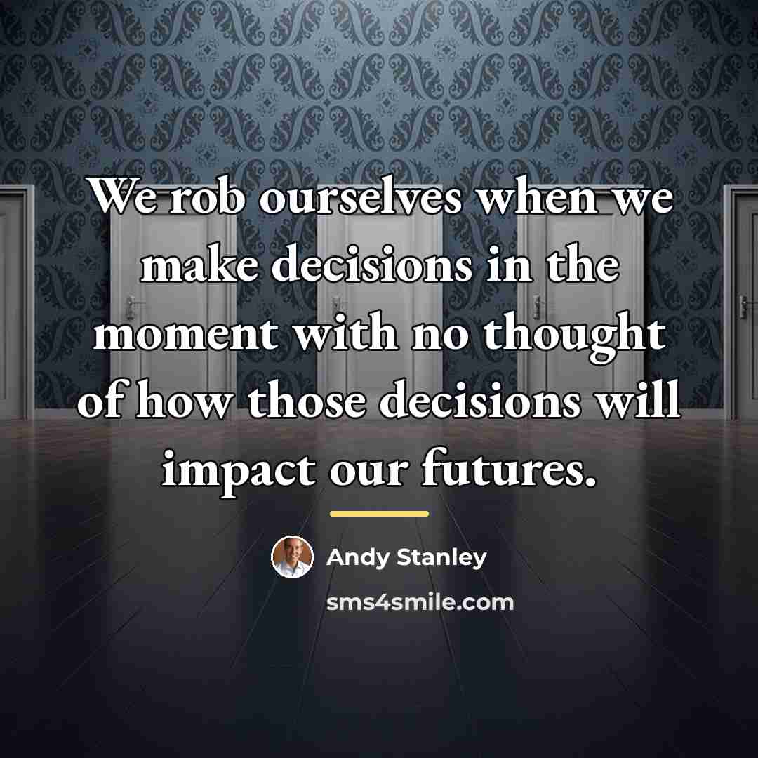 “We rob ourselves when we make decisions in the moment…” quote by Andy Stanley