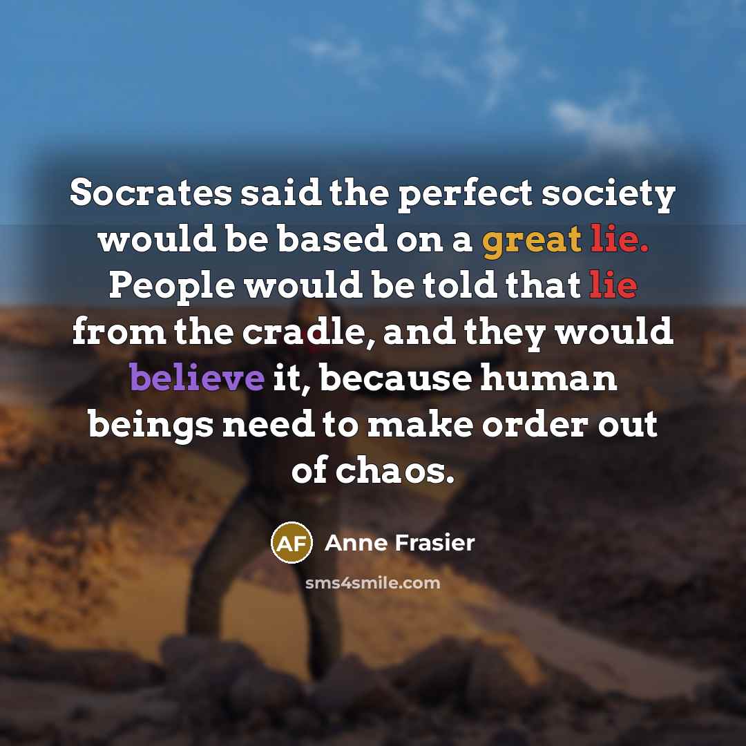 “Socrates said the perfect society would be based on a…” quote by Anne Frasier