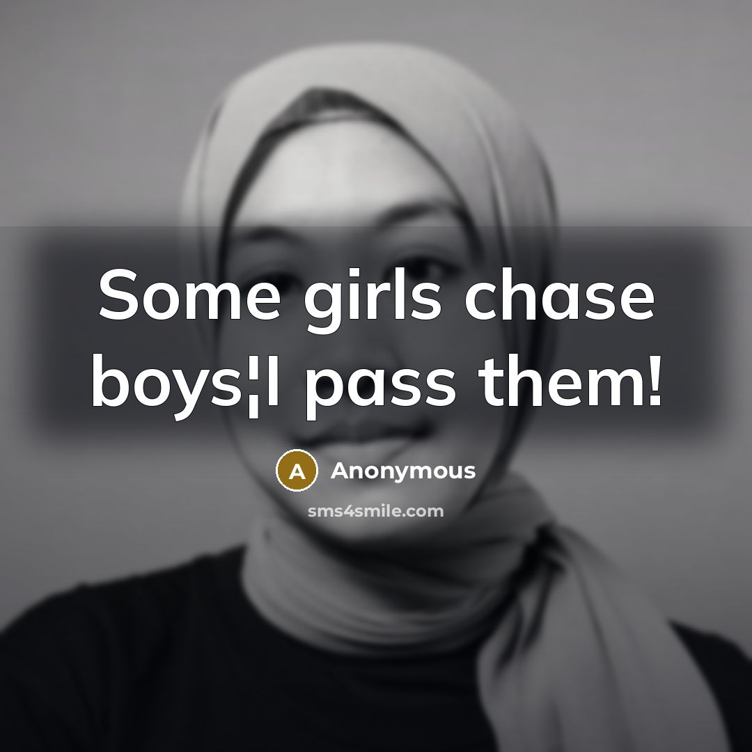 “Some girls chase boys¦I pass them!…” quote by Anonymous