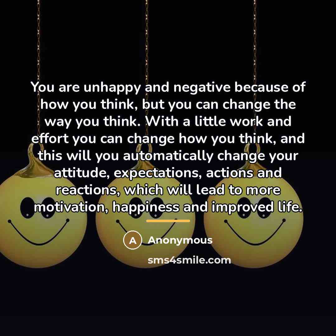 “You are unhappy and negative because of how you think,…” quote by Anonymous