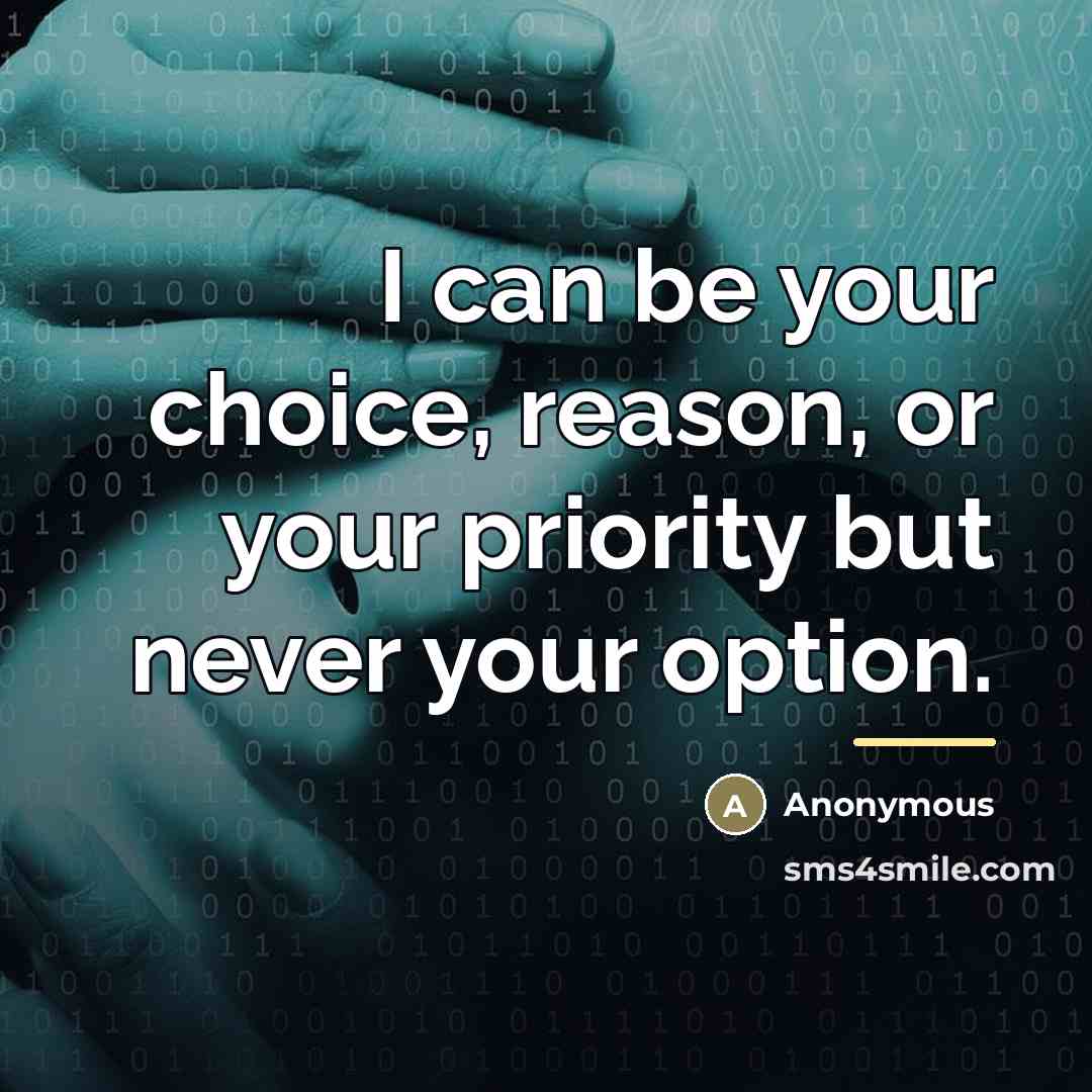 “I can be your choice, reason, or your priority but…” quote by Anonymous