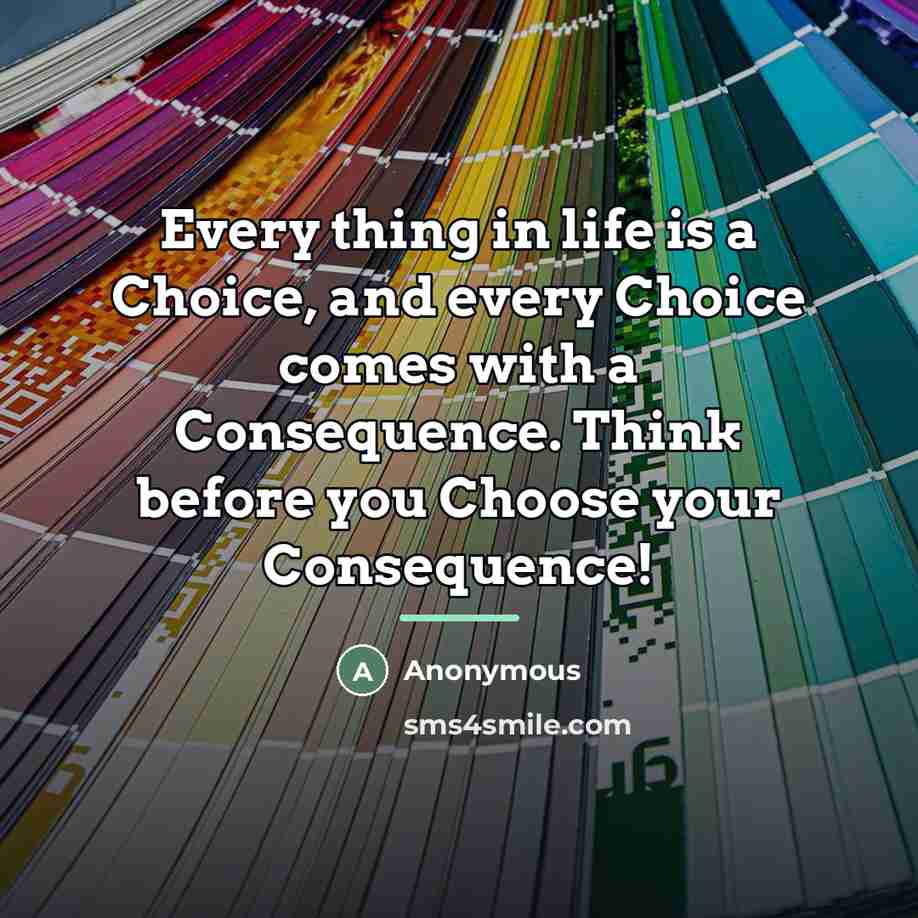 “Every thing in life is a Choice, and every Choice…” quote by Anonymous