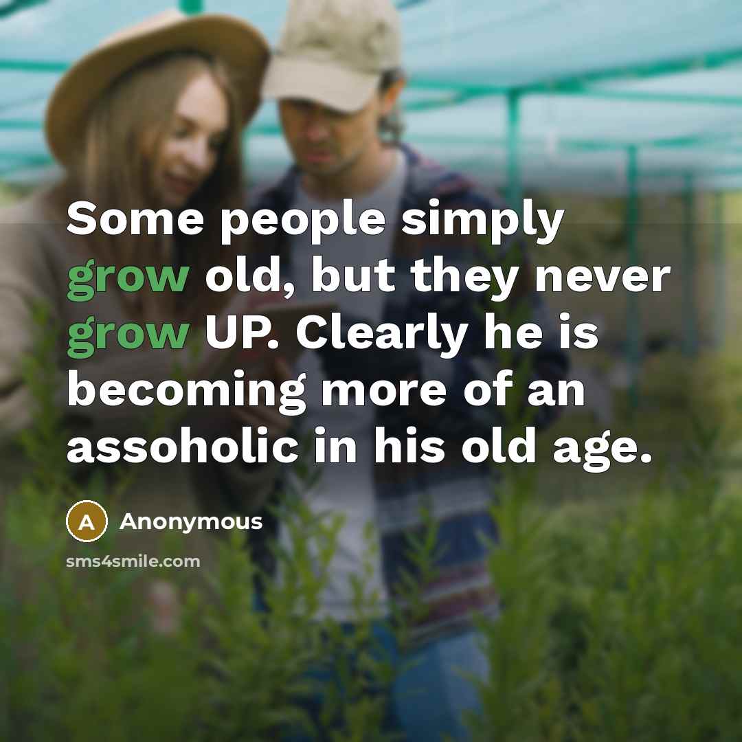 “Some people simply grow old, but they never grow UP.…” quote by Anonymous
