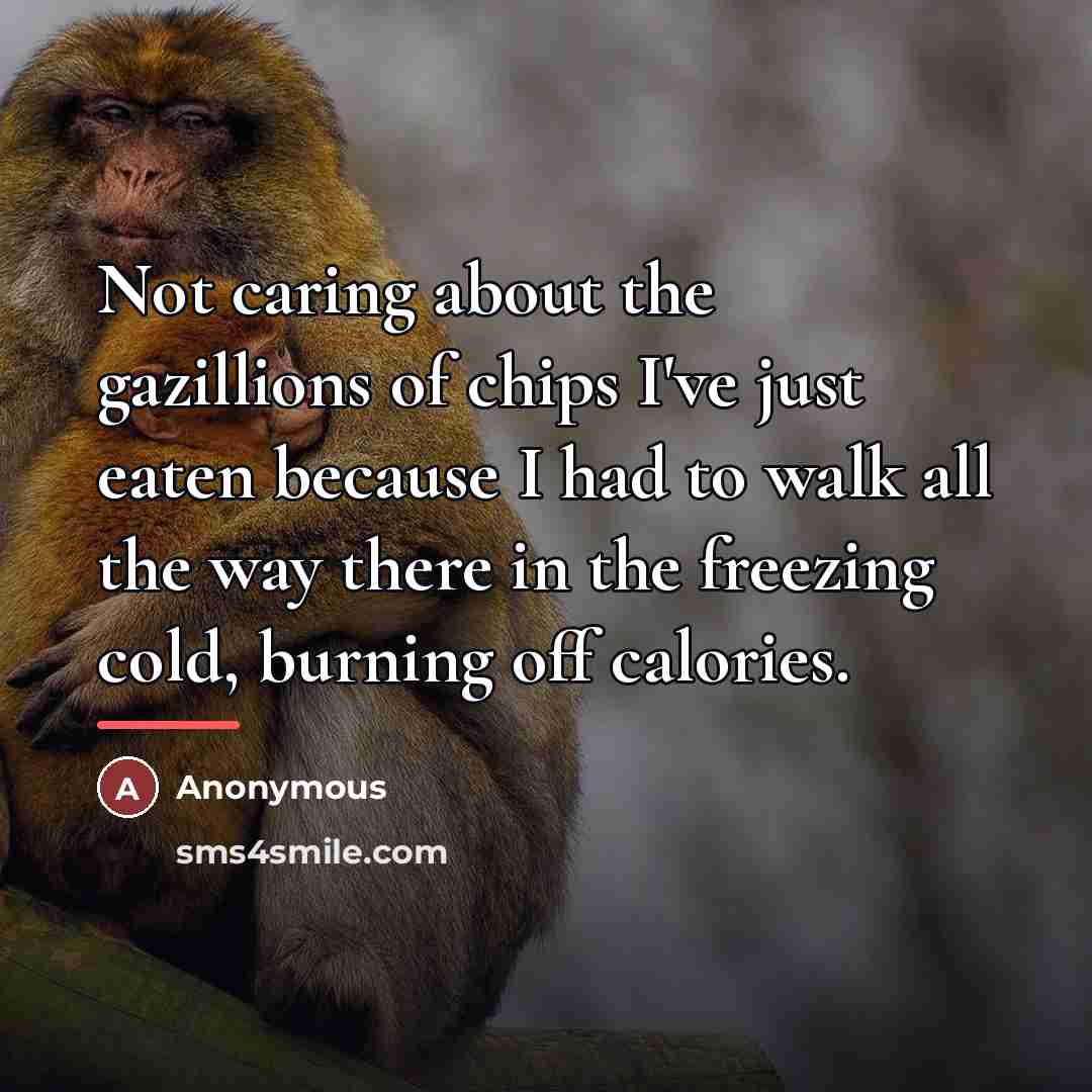 “Not caring about the gazillions of chips I've just eaten…” quote by Anonymous
