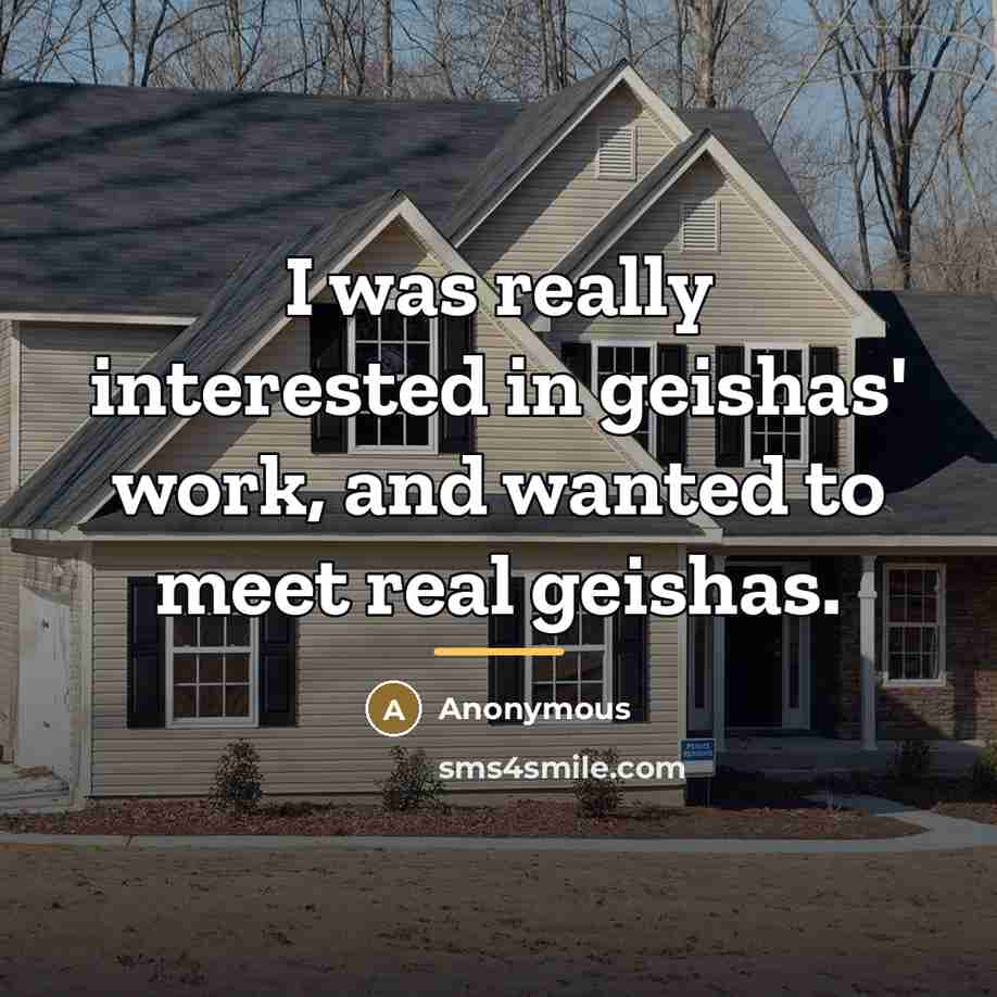 “I was really interested in geishas' work, and wanted to…” quote by Anonymous