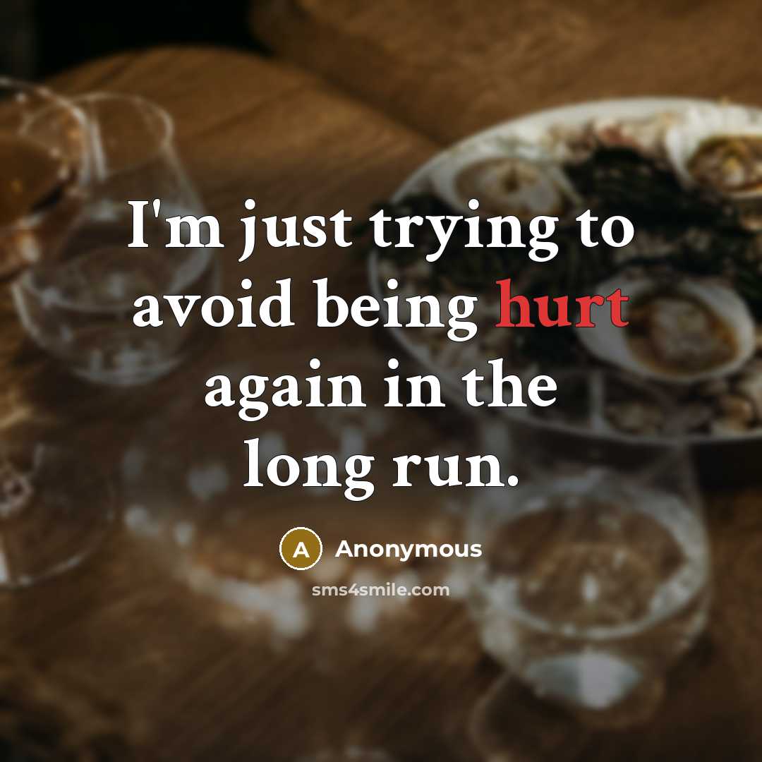 “I'm just trying to avoid being hurt again in the long run.” quote by Anonymous