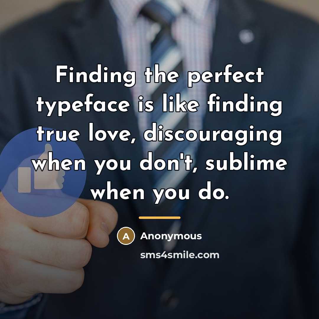 “Finding the perfect typeface is like finding true love, discouraging…” quote by Anonymous