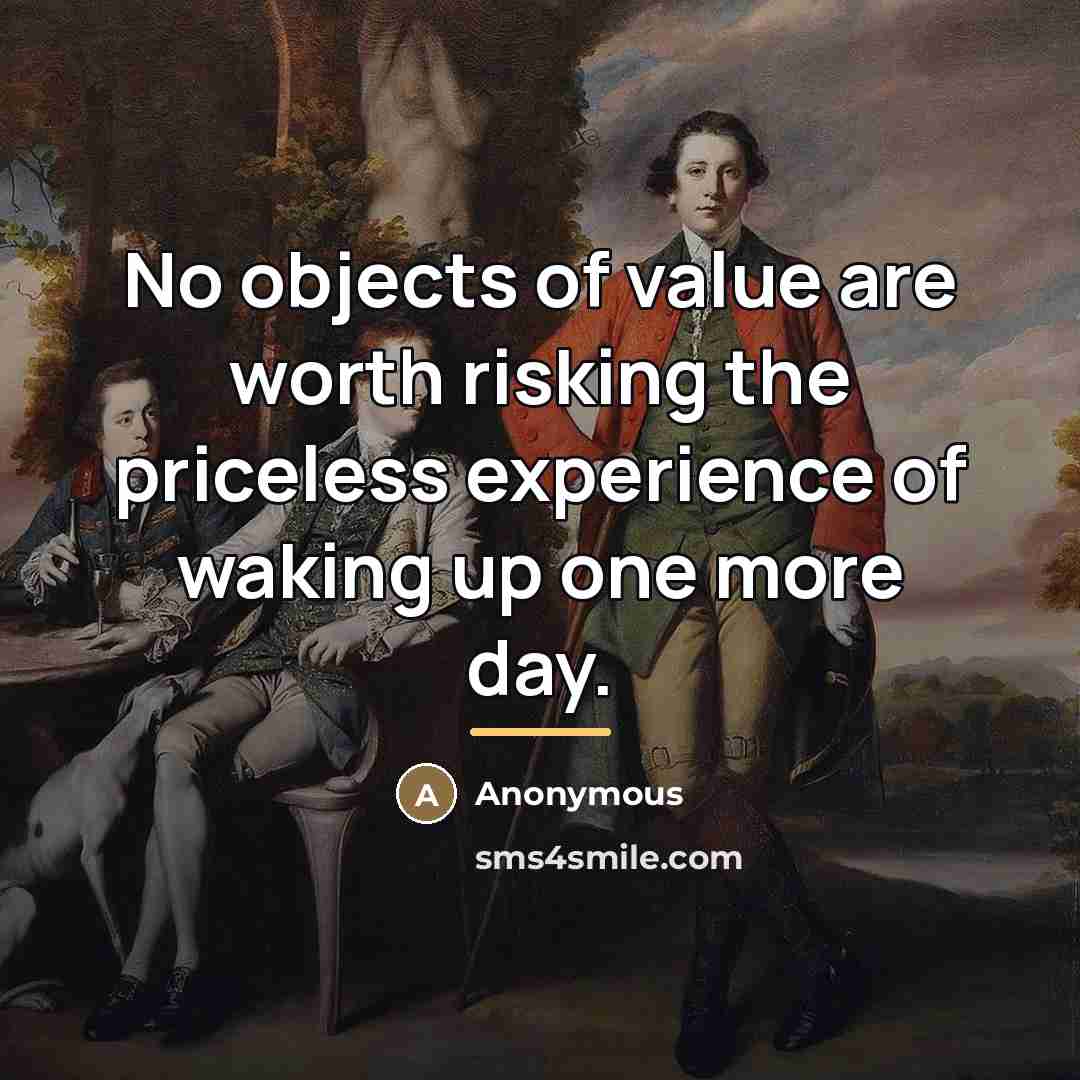 “No objects of value are worth risking the priceless experience…” quote by Anonymous