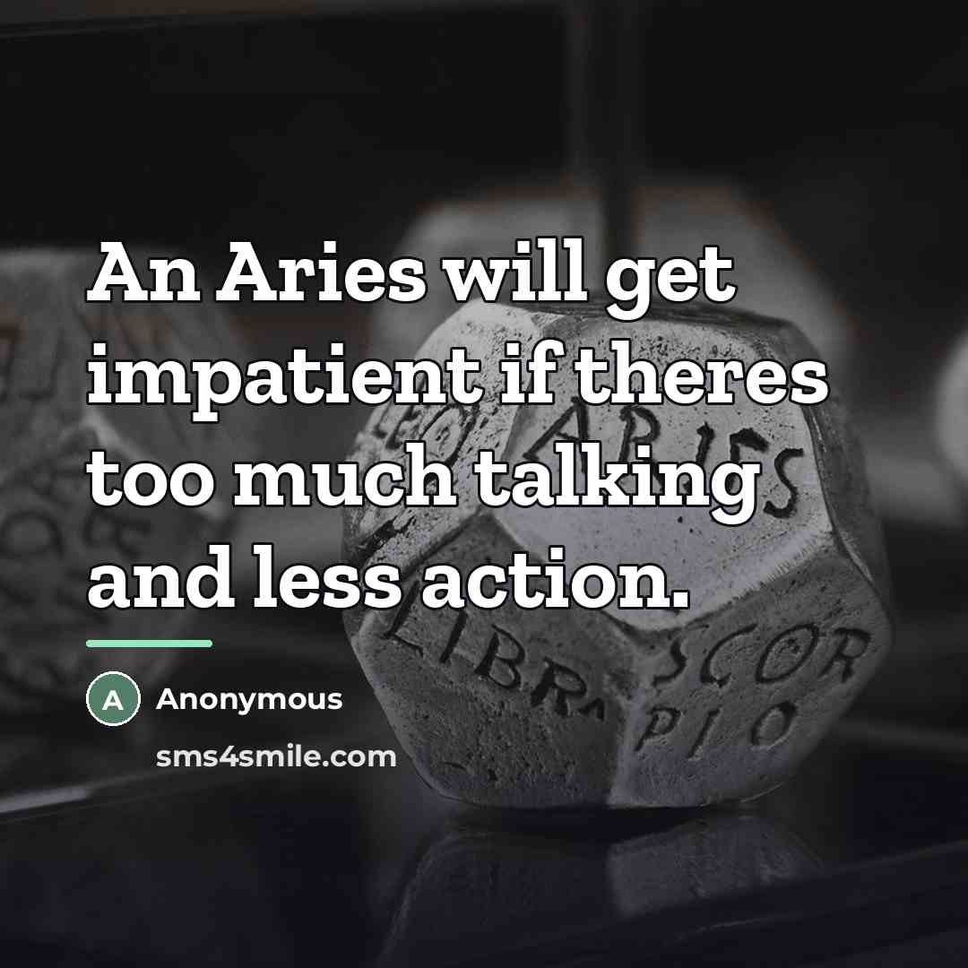 “An Aries will get impatient if theres too much talking…” quote by Anonymous