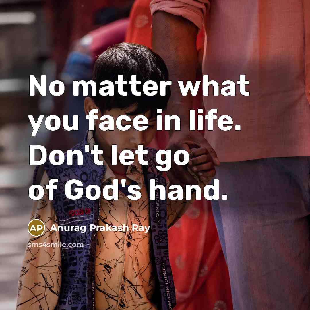 “No matter what you face in life. Don't let go of God's hand.” quote by Anurag Prakash Ray