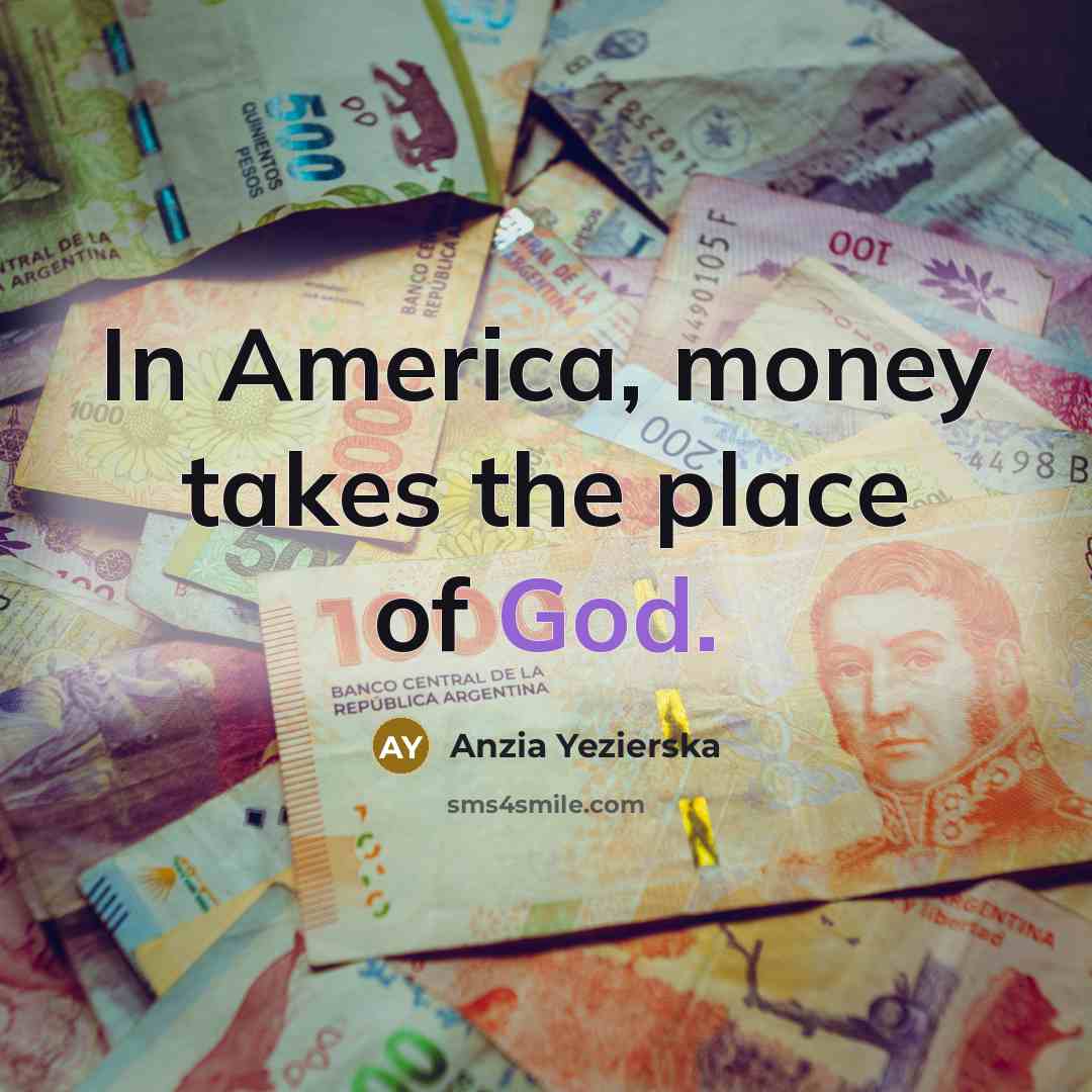 “In America, money takes the place of God.…” quote by Anzia Yezierska