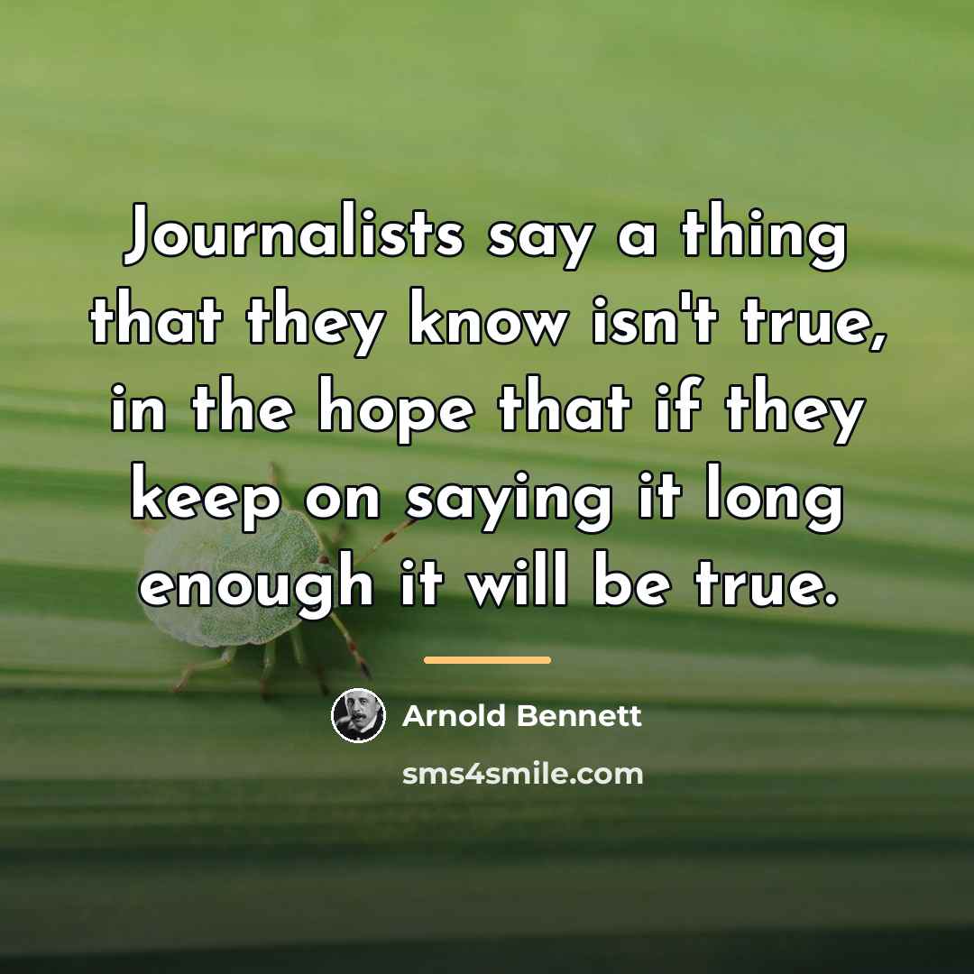“Journalists say a thing that they know isn't true, in…” quote by Arnold Bennett