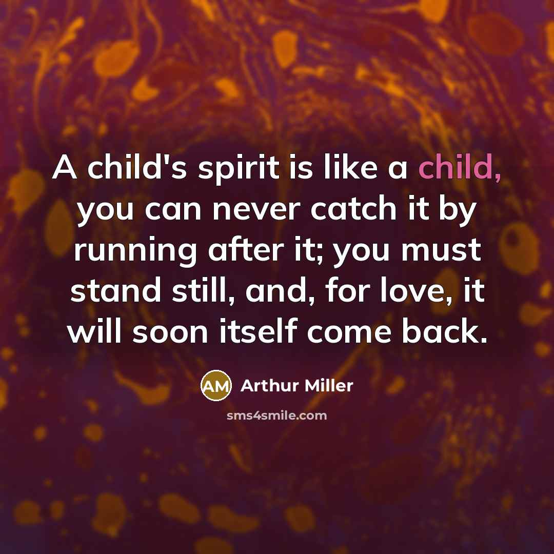 “A child's spirit is like a child, you can never…” quote by Arthur Miller