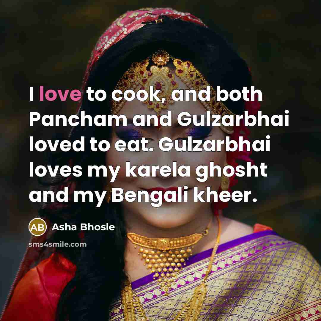 “I love to cook, and both Pancham and Gulzarbhai loved…” quote by Asha Bhosle