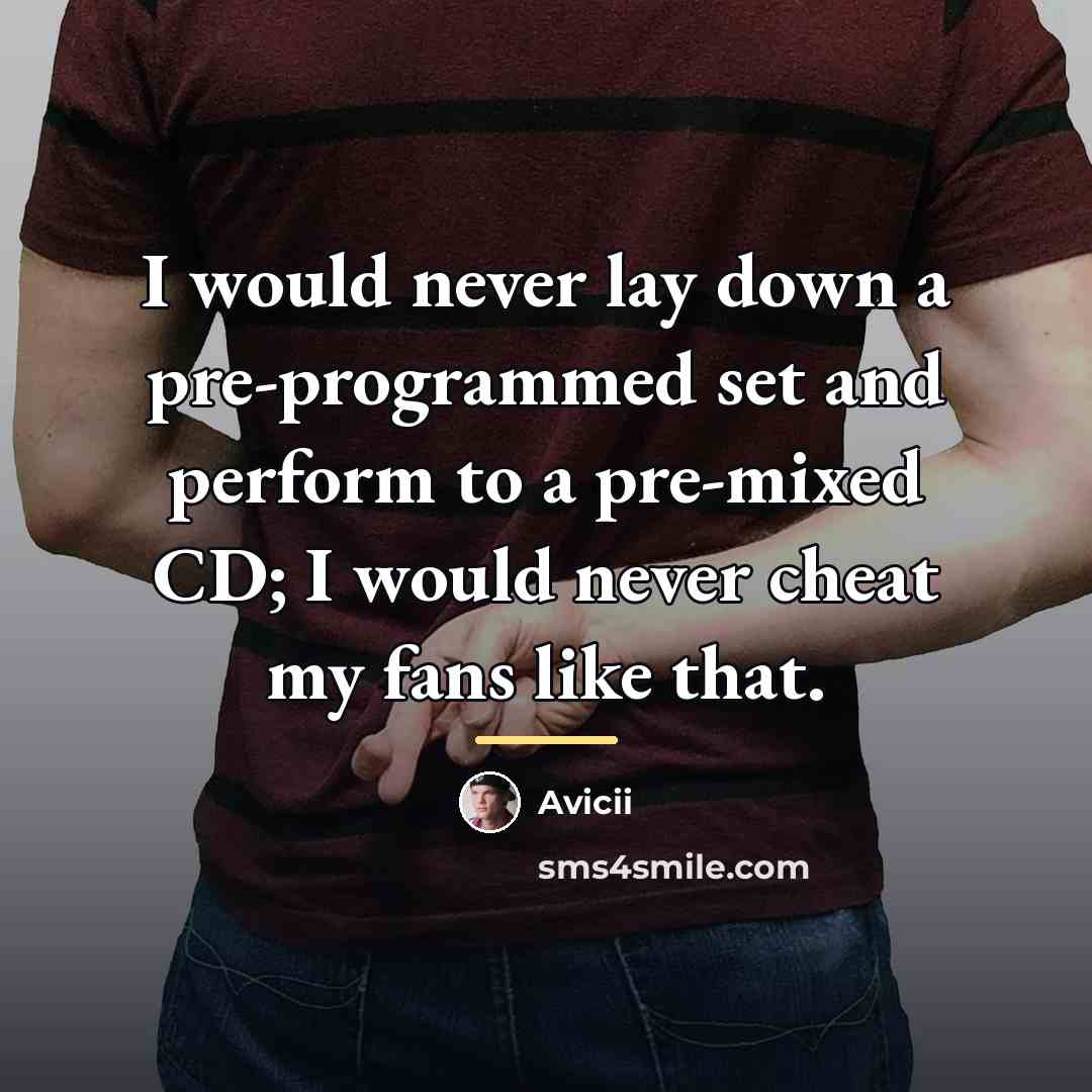 “I would never lay down a pre-programmed set and perform…” quote by Avicii