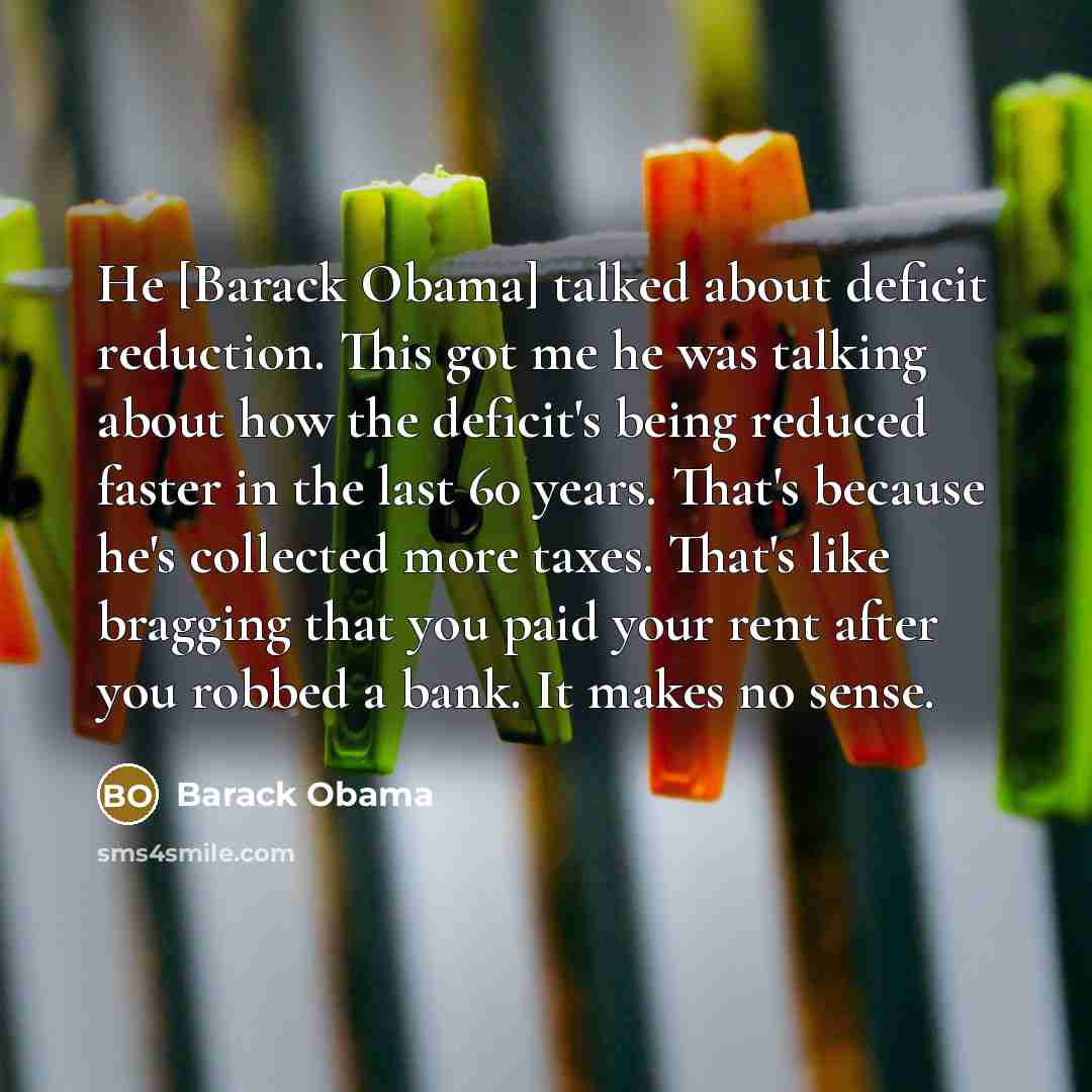 “He [Barack Obama] talked about deficit reduction. This got me…” quote by Barack Obama