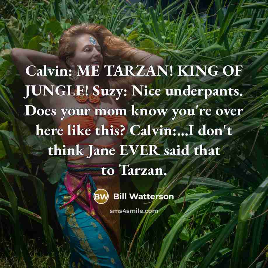 “Calvin: ME TARZAN! KING OF JUNGLE! Suzy: Nice underpants. Does…” quote by Bill Watterson