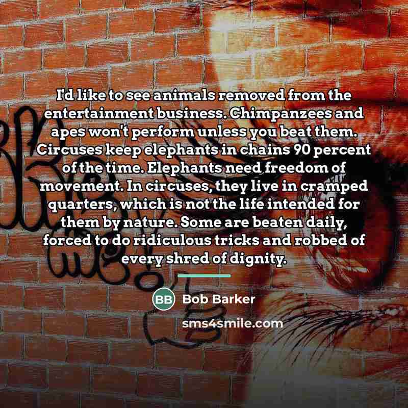 “I'd like to see animals removed from the entertainment business.…” quote by Bob Barker
