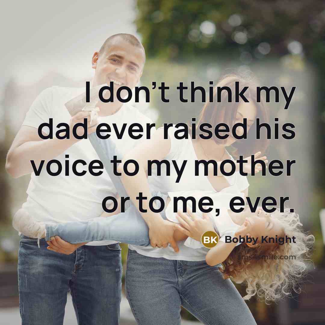 “I don't think my dad ever raised his voice to…” quote by Bobby Knight