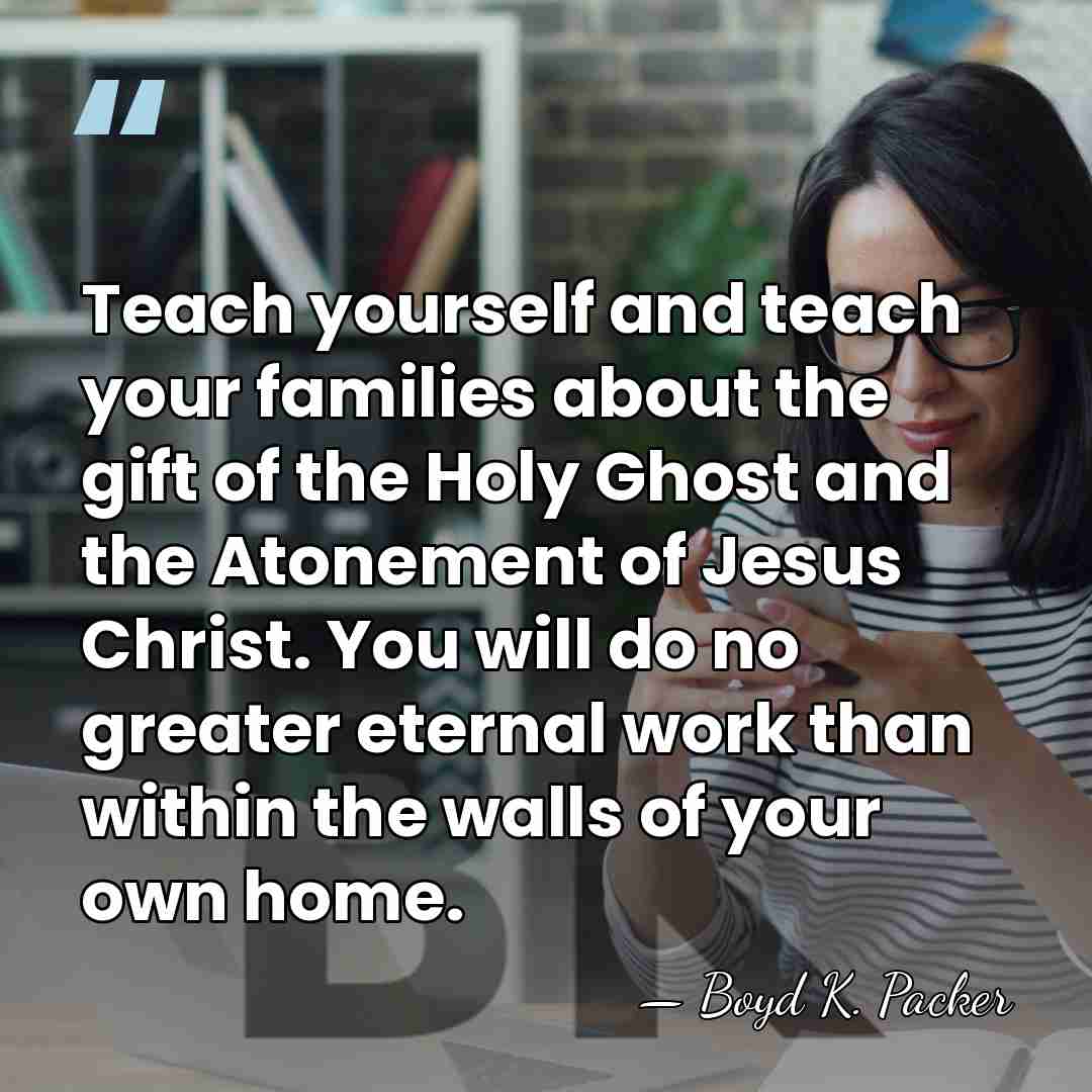Teach yourself and teach your families about the gift of the Holy&hellip; - Boyd K. Packer