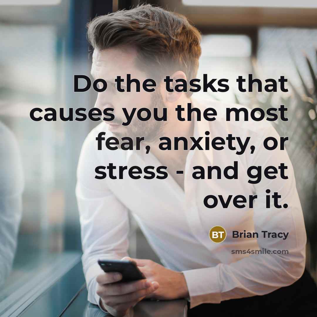 “Do the tasks that causes you the most fear, anxiety,…” quote by Brian Tracy