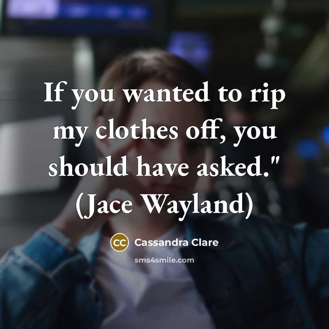 “If you wanted to rip my clothes off, you should…” quote by Cassandra Clare