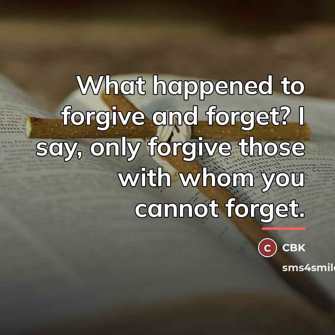 “What happened to forgive and forget? I say, only forgive…” quote by Cbk