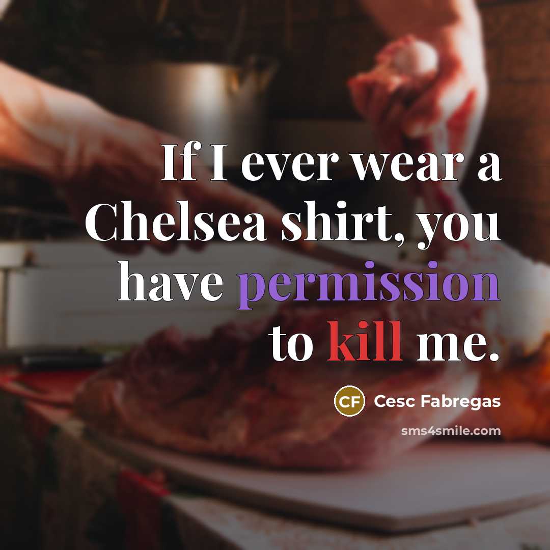 “If I ever wear a Chelsea shirt, you have permission…” quote by Cesc Fabregas