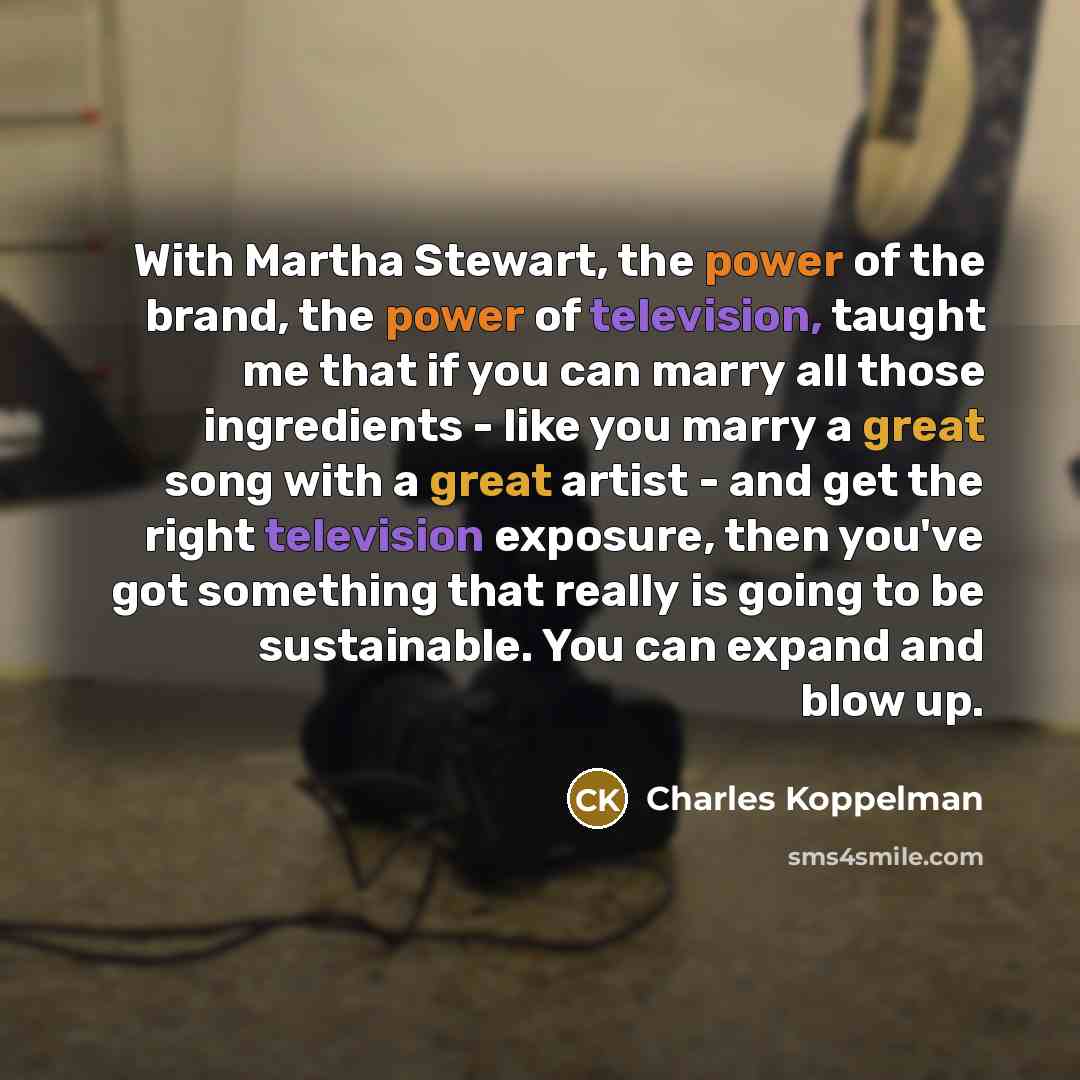 “With Martha Stewart, the power of the brand, the power…” quote by Charles Koppelman