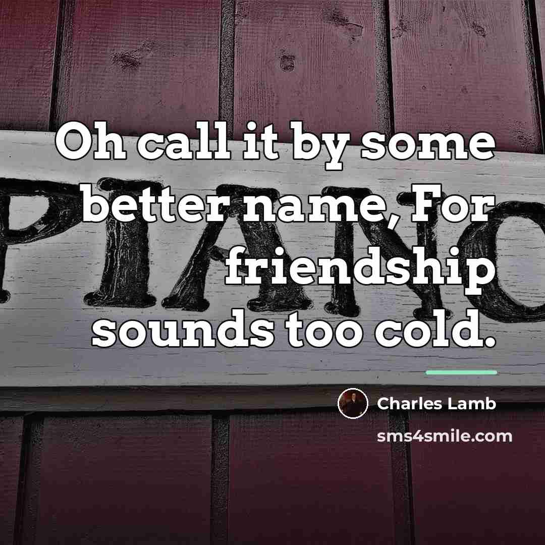 “Oh call it by some better name, For friendship sounds…” quote by Charles Lamb