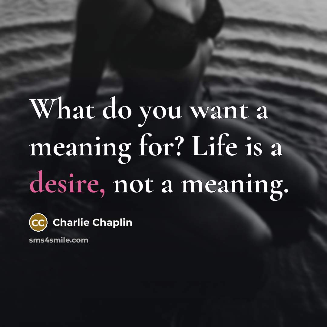 “What do you want a meaning for? Life is a…” quote by Charlie Chaplin