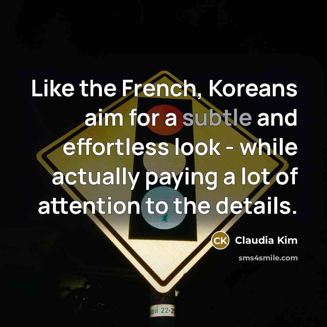 “Like the French, Koreans aim for a subtle and effortless…” quote by Claudia Kim