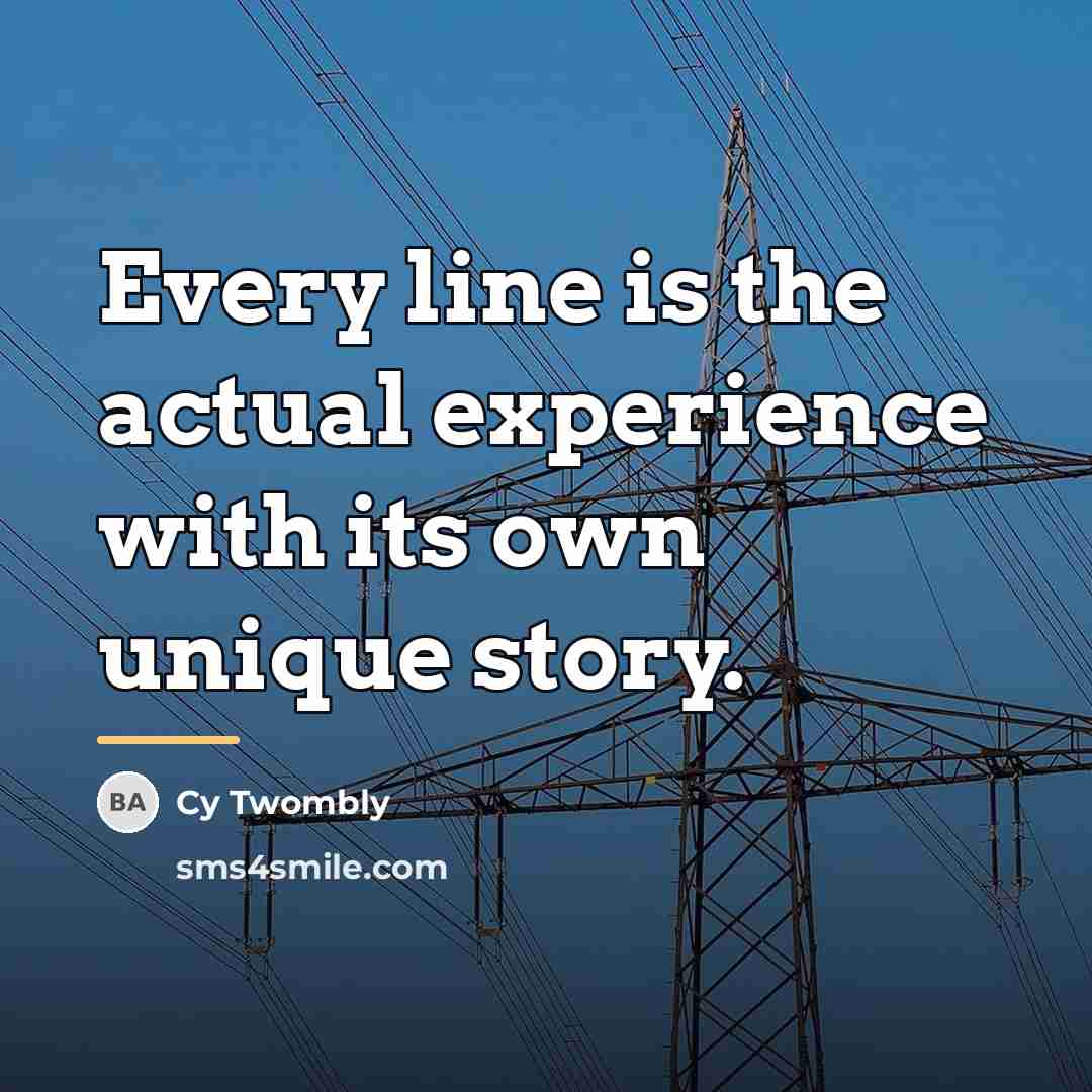 “Every line is the actual experience with its own unique…” quote by Cy Twombly