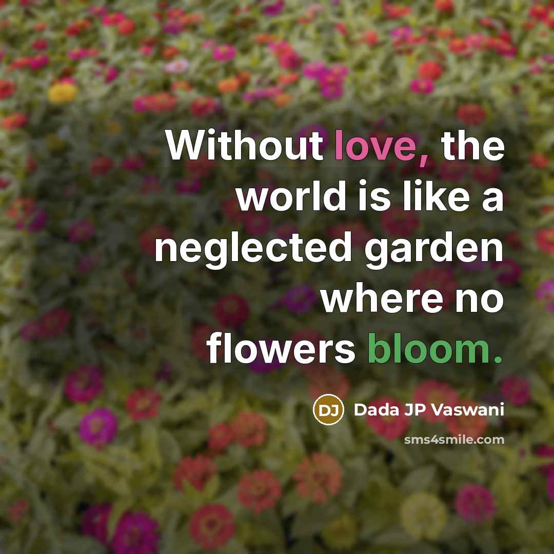 “Without love, the world is like a neglected garden where…” quote by Dada JP Vaswani