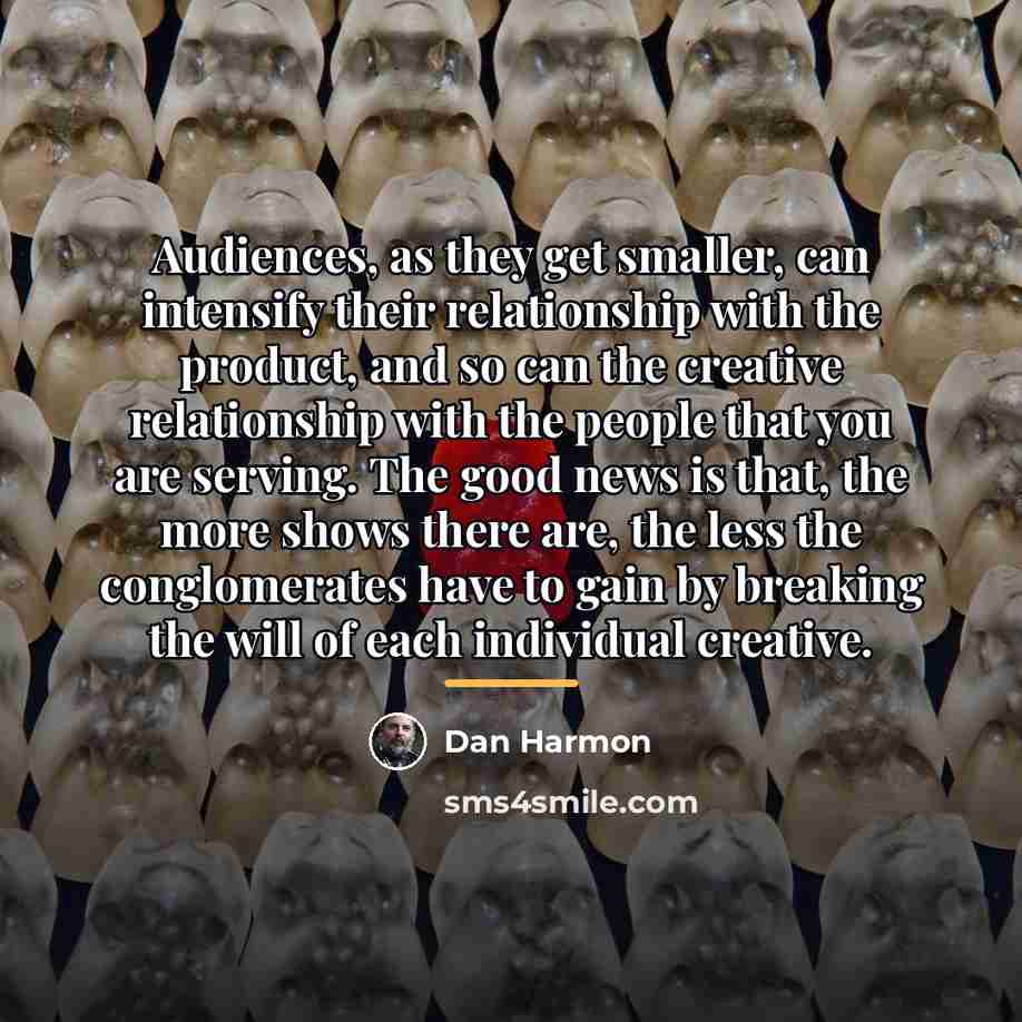“Audiences, as they get smaller, can intensify their relationship with…” quote by Dan Harmon
