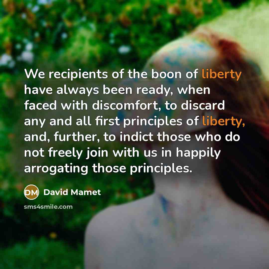 “We recipients of the boon of liberty have always been…” quote by David Mamet