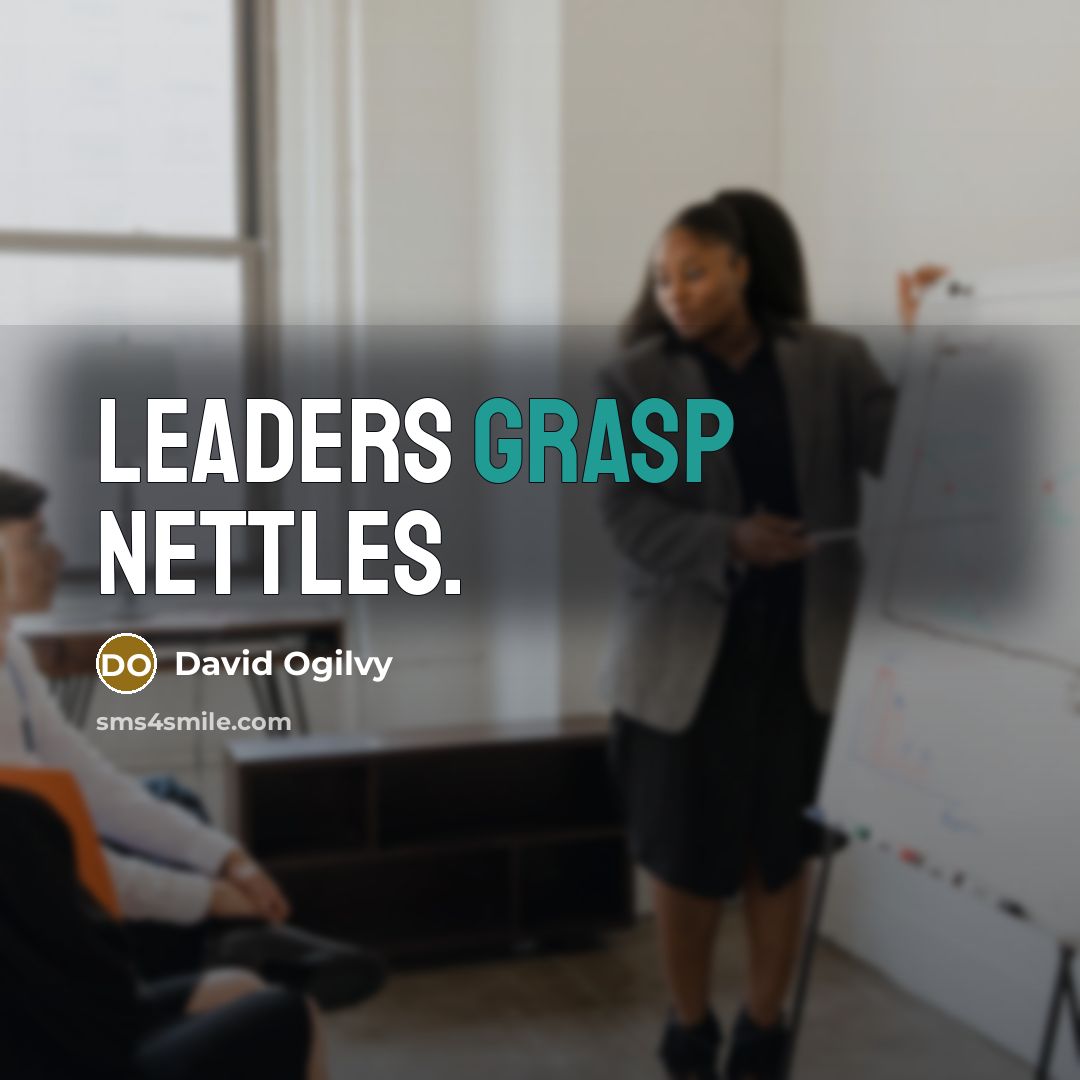 “Leaders grasp nettles.” quote by David Ogilvy