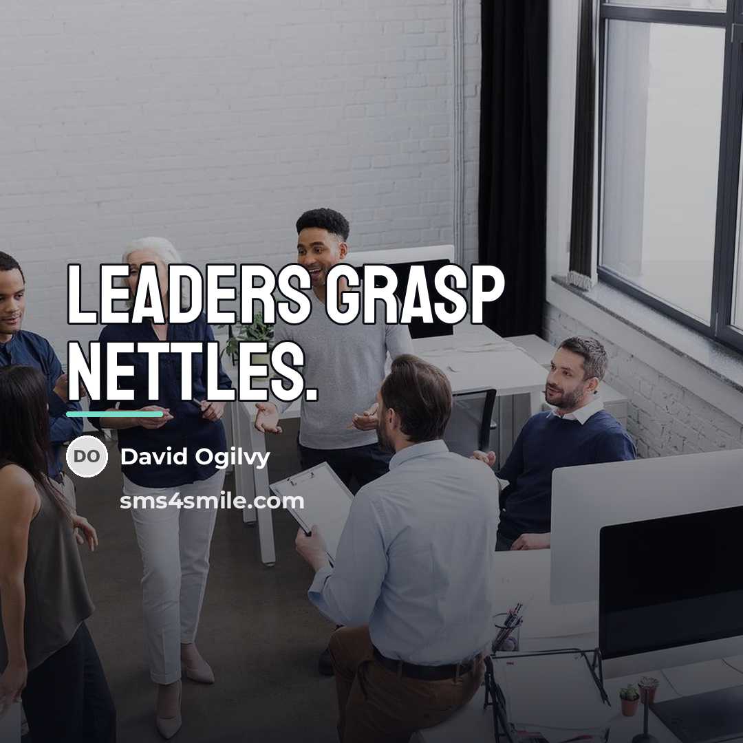 “Leaders grasp nettles.…” quote by David Ogilvy