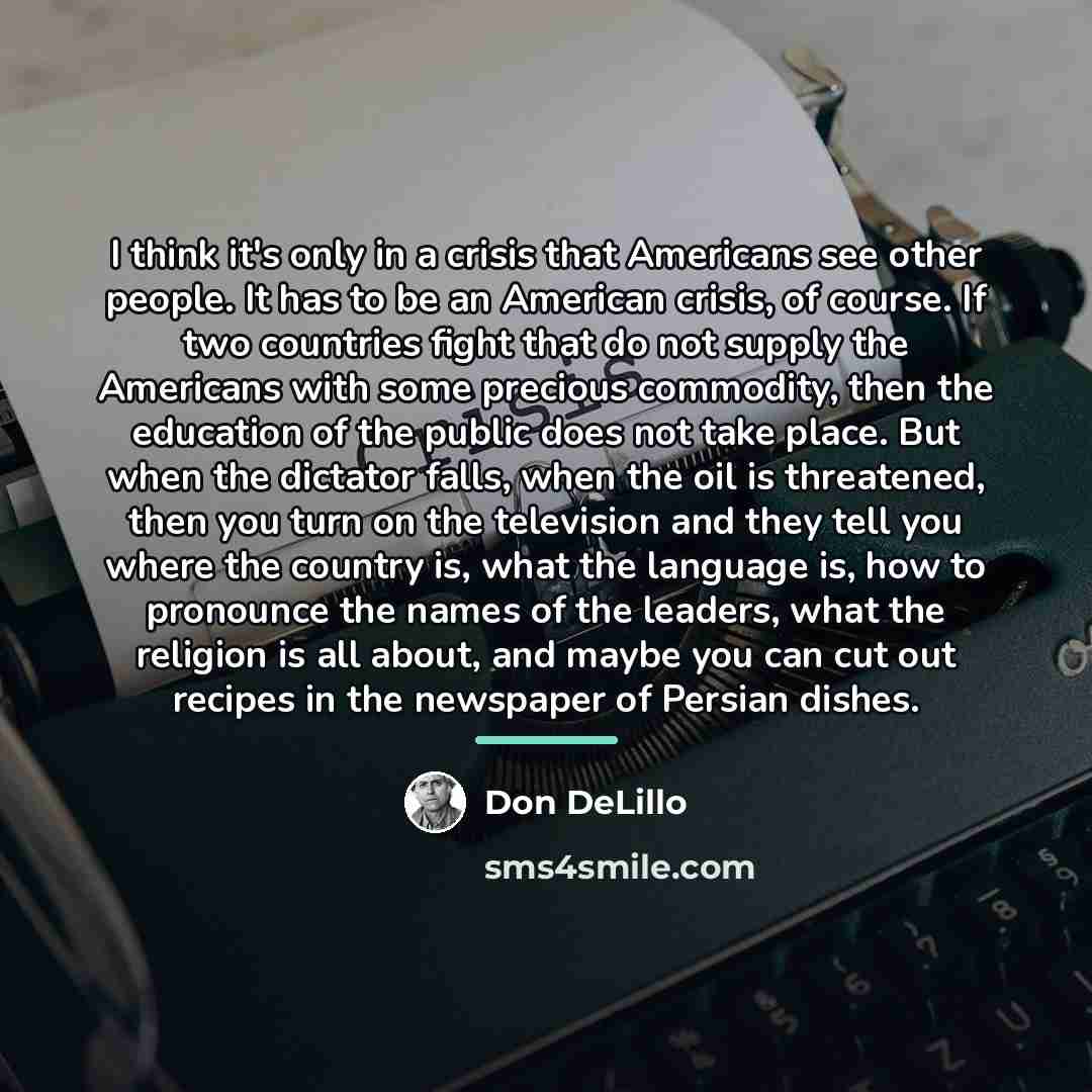 “I think it's only in a crisis that Americans see…” quote by Don DeLillo