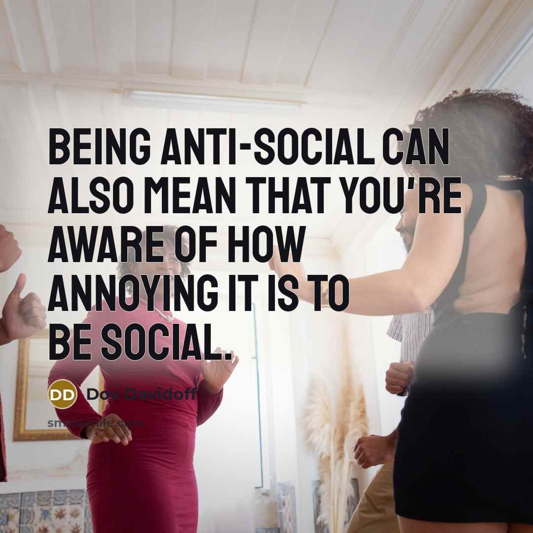 “Being anti-social can also mean that you're aware of how…” quote by Dov Davidoff