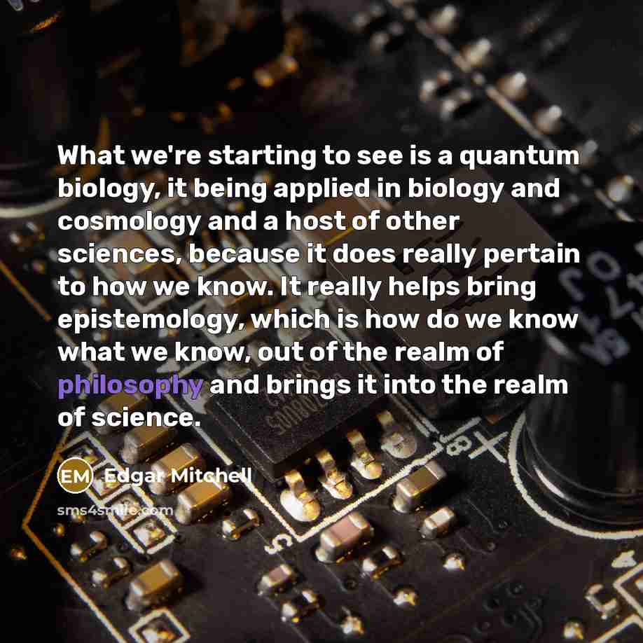 “What we're starting to see is a quantum biology, it…” quote by Edgar Mitchell