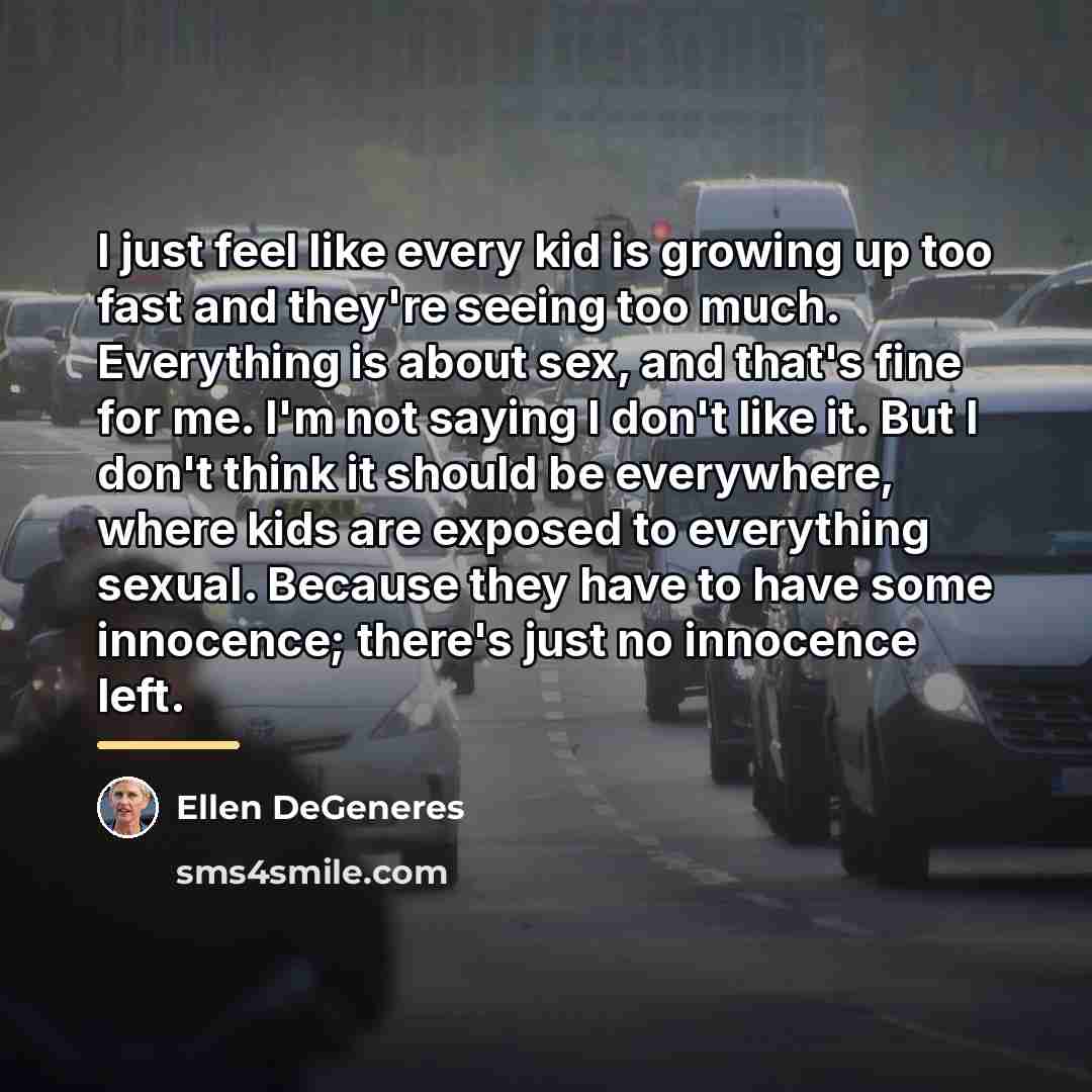“I just feel like every kid is growing up too…” quote by Ellen DeGeneres