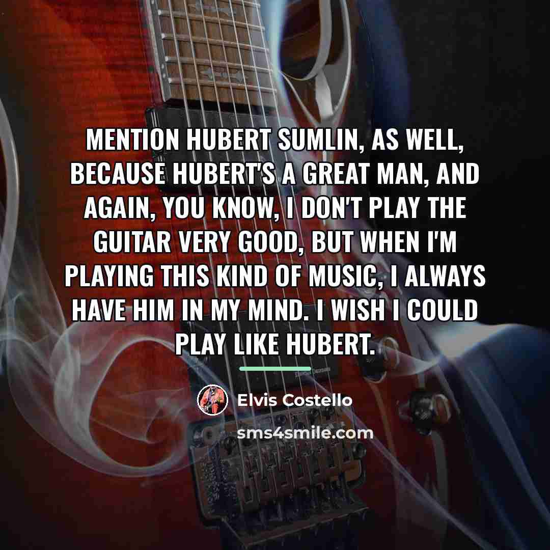 “Mention Hubert Sumlin, as well, because Hubert's a great man,…” quote by Elvis Costello