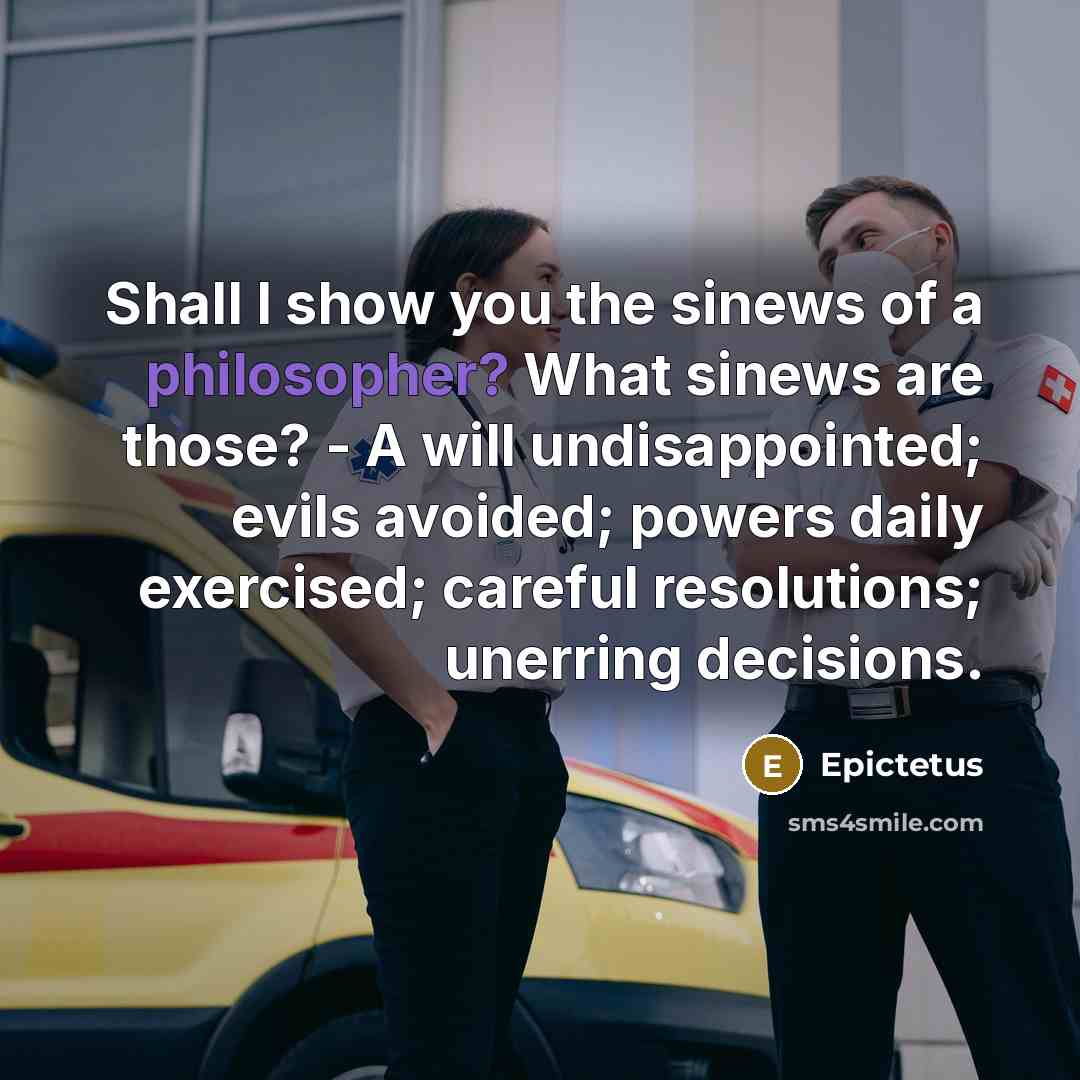 “Shall I show you the sinews of a philosopher? What…” quote by Epictetus