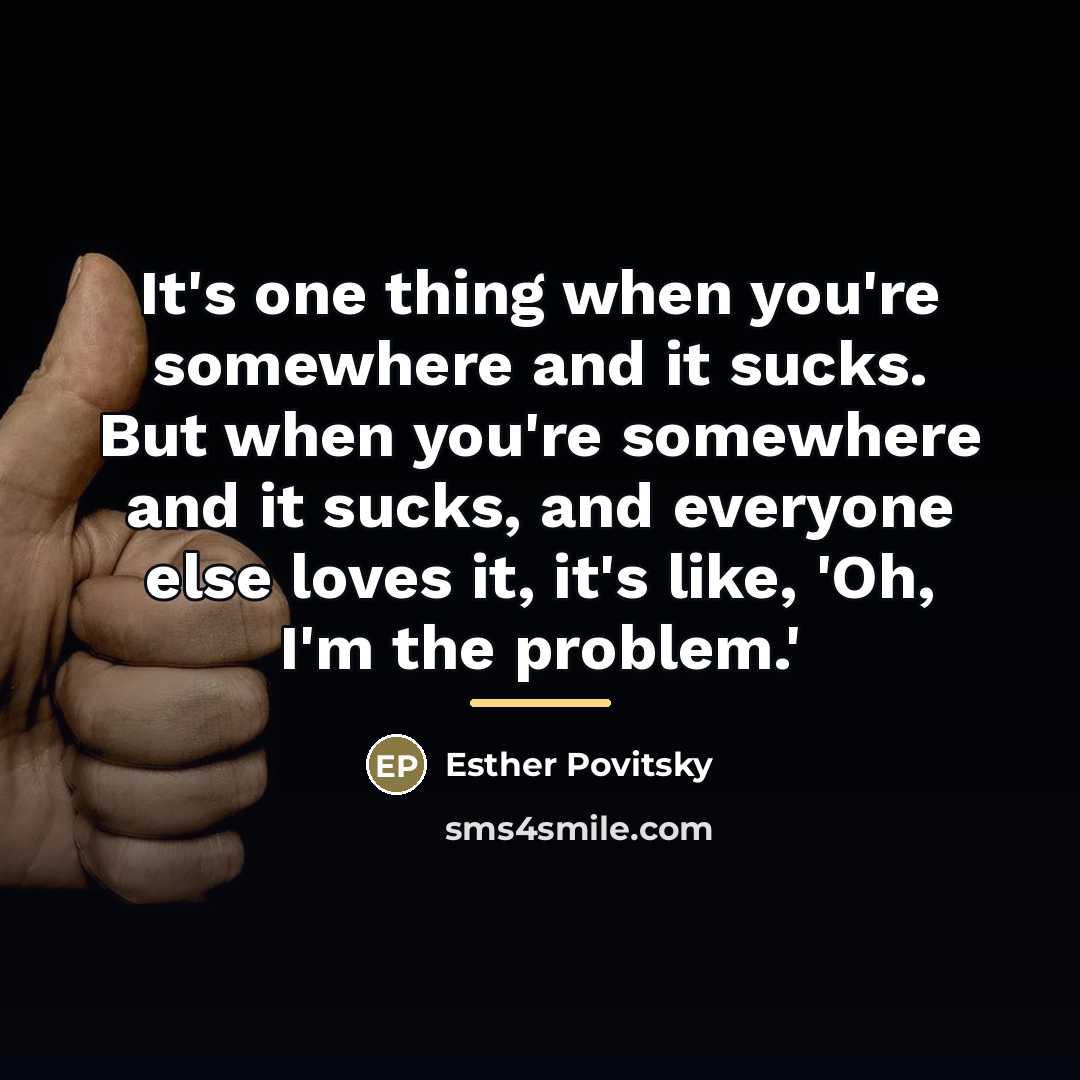 “It's one thing when you're somewhere and it sucks. But…” quote by Esther Povitsky
