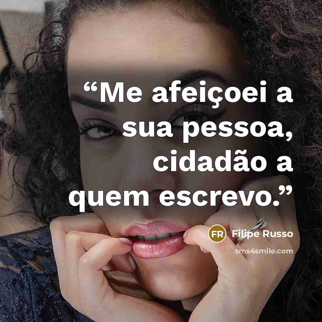 “Me afeiçoei a sua pessoa, cidadão a quem escrevo.” quote by Filipe Russo