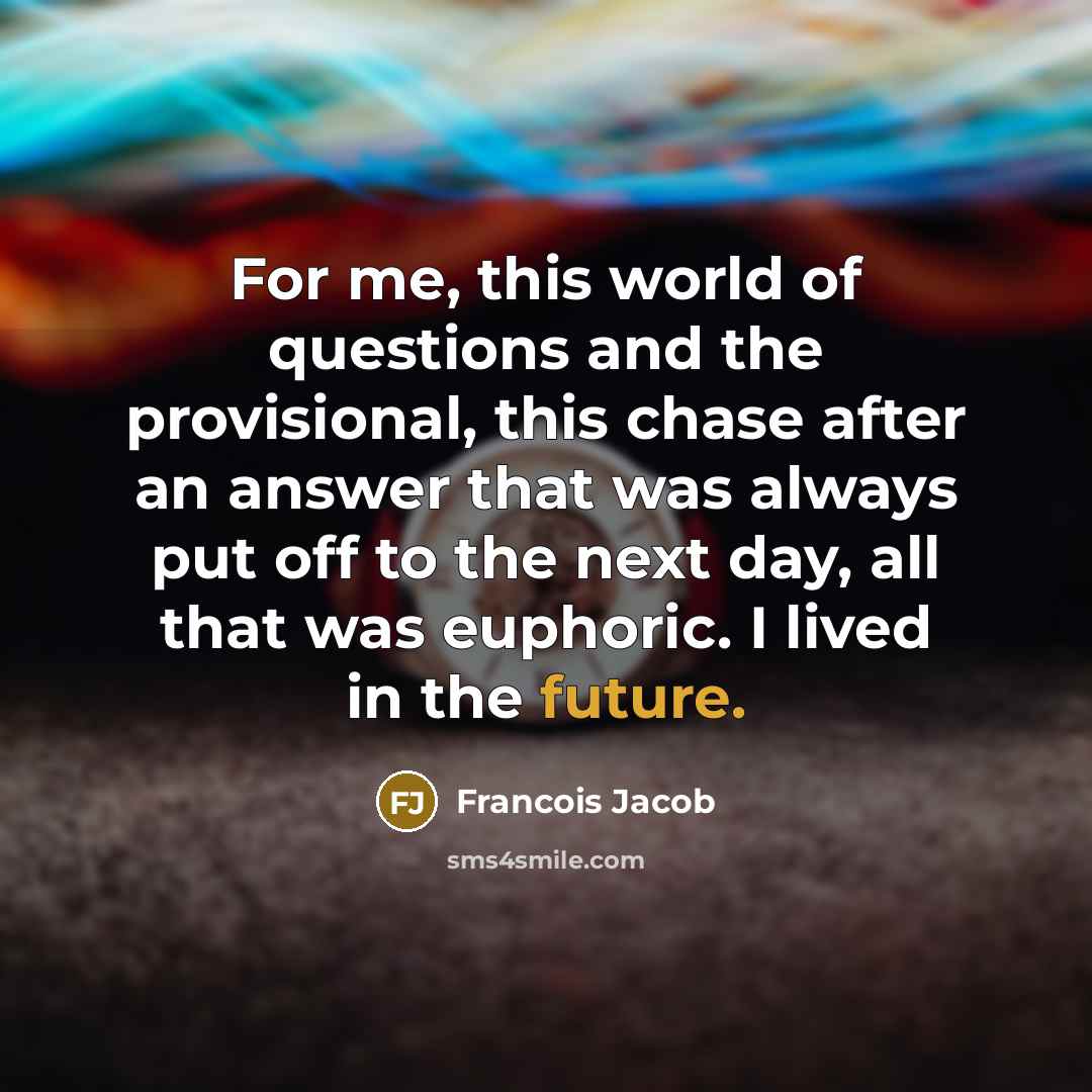 “For me, this world of questions and the provisional, this…” quote by Francois Jacob